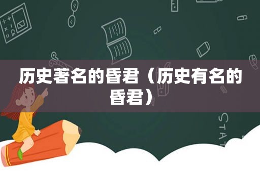 历史著名的昏君（历史有名的昏君）