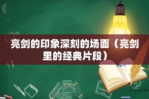 亮剑的印象深刻的场面（亮剑里的经典片段）