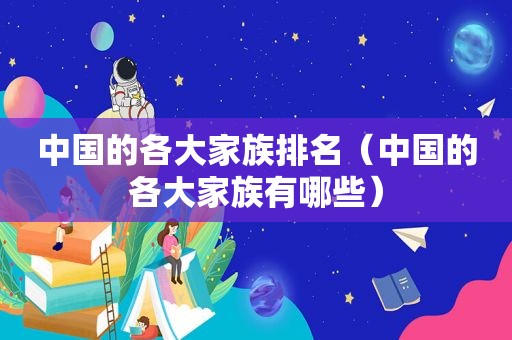 中国的各大家族排名（中国的各大家族有哪些）