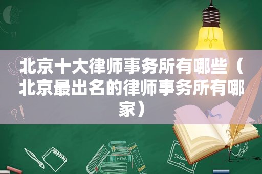 北京十大律师事务所有哪些（北京最出名的律师事务所有哪家）