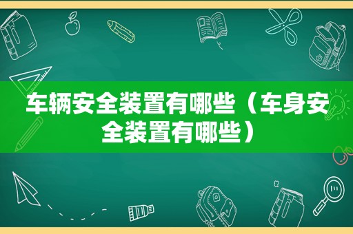 车辆安全装置有哪些（车身安全装置有哪些）