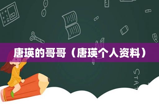 唐瑛的哥哥（唐瑛个人资料）