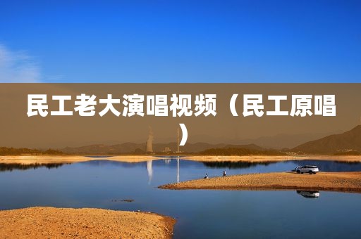 民工老大演唱视频（民工原唱）
