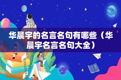 华晨宇的名言名句有哪些（华晨宇名言名句大全）