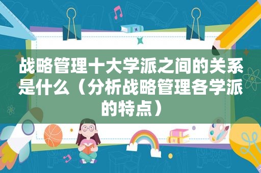 战略管理十大学派之间的关系是什么（分析战略管理各学派的特点）