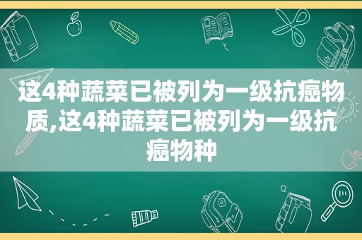 这4种蔬菜已被列为一级抗癌物质,这4种蔬菜已被列为一级抗癌物种