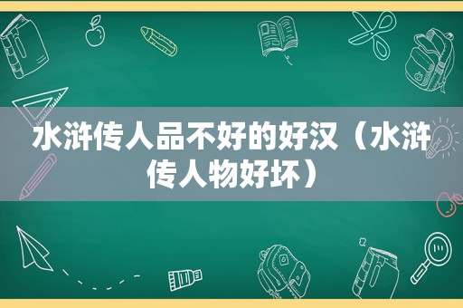 水浒传人品不好的好汉（水浒传人物好坏）