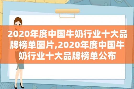 2020年度中国牛奶行业十大品牌榜单图片,2020年度中国牛奶行业十大品牌榜单公布