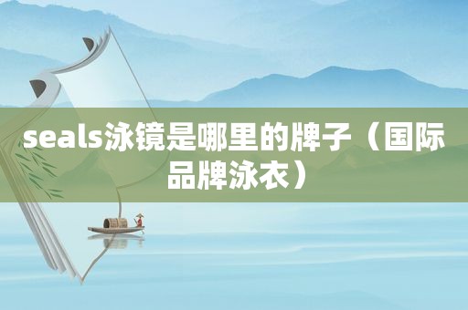 seals泳镜是哪里的牌子（国际品牌泳衣）