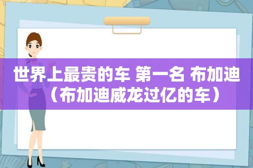 世界上最贵的车 第一名 布加迪（布加迪威龙过亿的车）