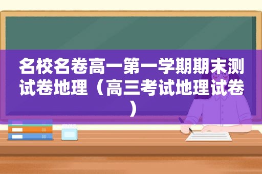 名校名卷高一第一学期期末测试卷地理（高三考试地理试卷）