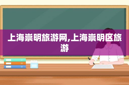 上海崇明旅游网,上海崇明区旅游