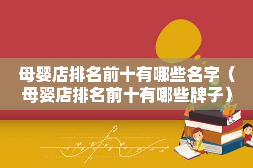 母婴店排名前十有哪些名字（母婴店排名前十有哪些牌子）