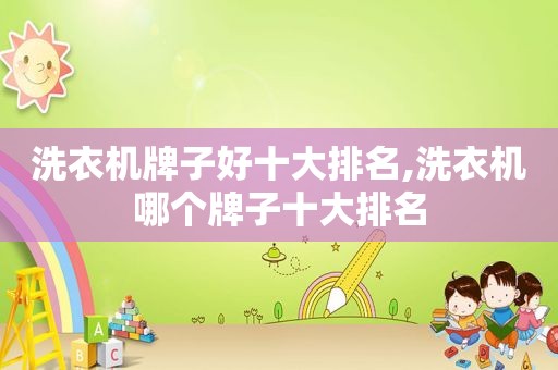 洗衣机牌子好十大排名,洗衣机哪个牌子十大排名