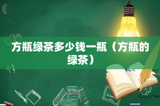 方瓶绿茶多少钱一瓶（方瓶的绿茶）