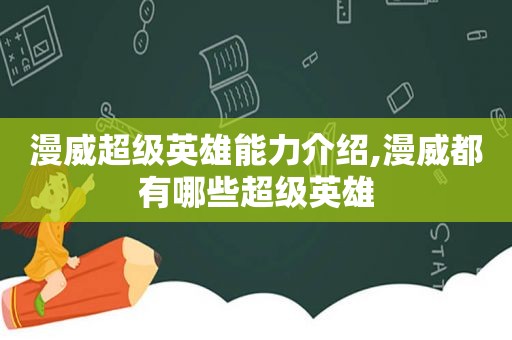 漫威超级英雄能力介绍,漫威都有哪些超级英雄