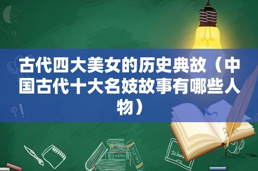 古代四大美女的历史典故（中国古代十大名妓故事有哪些人物）