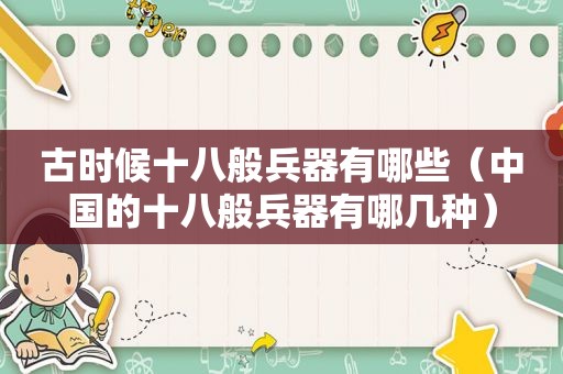 古时候十八般兵器有哪些（中国的十八般兵器有哪几种）