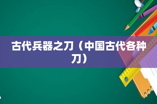 古代兵器之刀（中国古代各种刀）