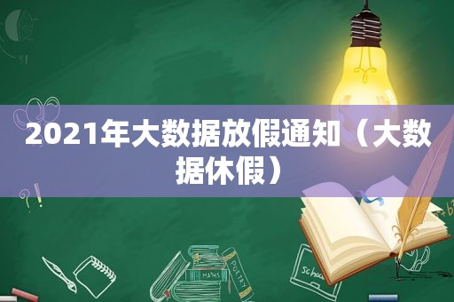 2021年大数据放假通知（大数据休假）