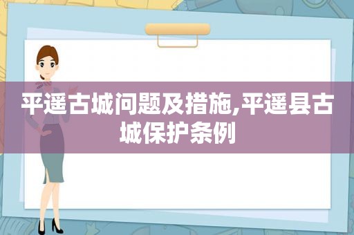 平遥古城问题及措施,平遥县古城保护条例
