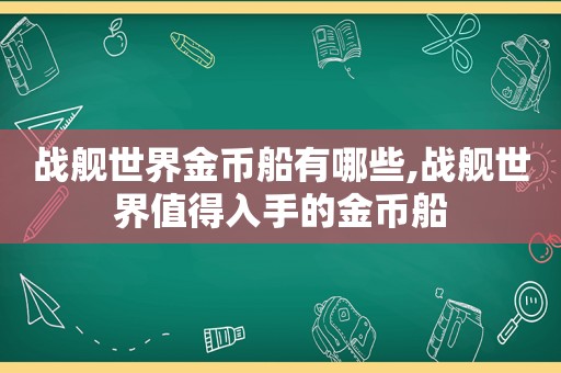 战舰世界金币船有哪些,战舰世界值得入手的金币船