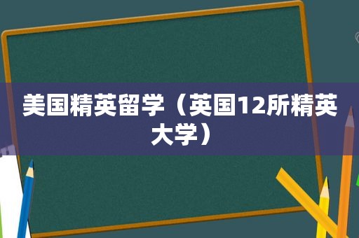 美国精英留学（英国12所精英大学）