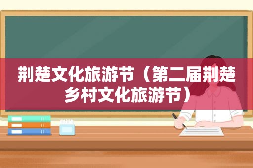 荆楚文化旅游节（第二届荆楚乡村文化旅游节）