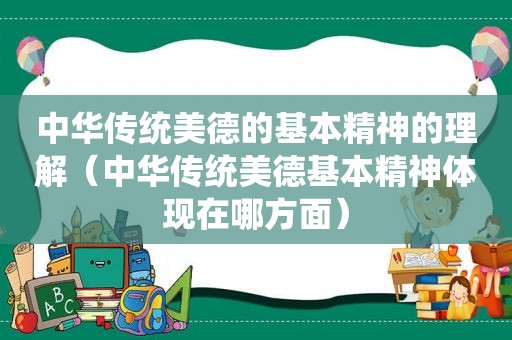中华传统美德的基本精神的理解（中华传统美德基本精神体现在哪方面）