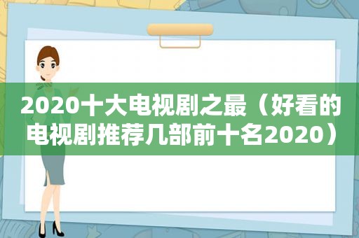 2020十大电视剧之最（好看的电视剧推荐几部前十名2020）