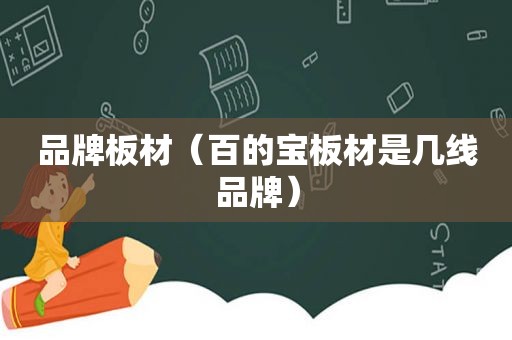 品牌板材（百的宝板材是几线品牌）