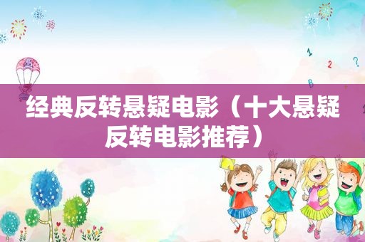 经典反转悬疑电影（十大悬疑反转电影推荐）