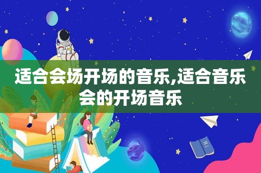 适合会场开场的音乐,适合音乐会的开场音乐