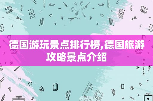 德国游玩景点排行榜,德国旅游攻略景点介绍