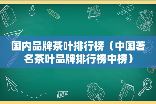 国内品牌茶叶排行榜（中国著名茶叶品牌排行榜中榜）