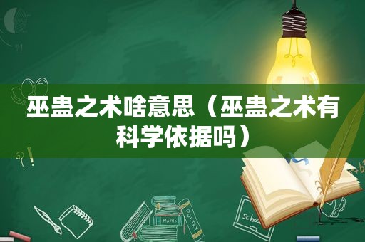 巫蛊之术啥意思（巫蛊之术有科学依据吗）
