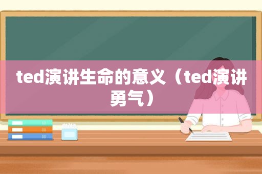 ted演讲生命的意义（ted演讲勇气）