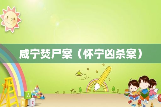 咸宁焚尸案（怀宁凶杀案）