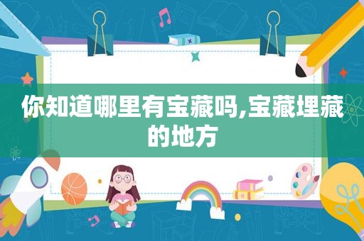你知道哪里有宝藏吗,宝藏埋藏的地方