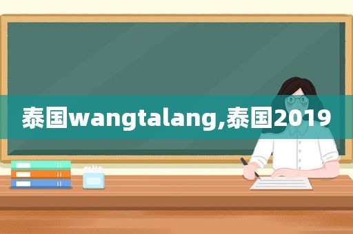 泰国wangtalang,泰国2019