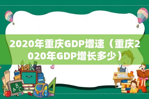 2020年重庆GDP增速（重庆2020年GDP增长多少）