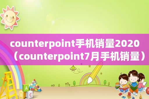 counterpoint手机销量2020（counterpoint7月手机销量）
