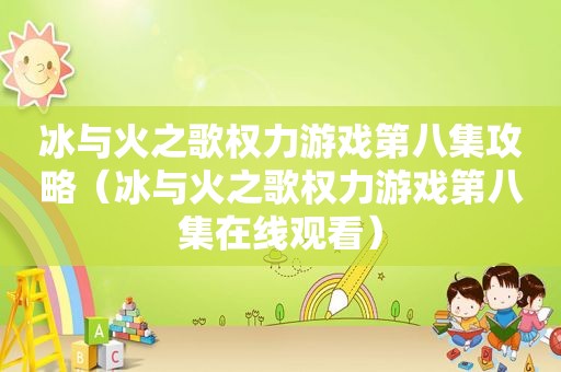 冰与火之歌权力游戏第八集攻略（冰与火之歌权力游戏第八集在线观看）