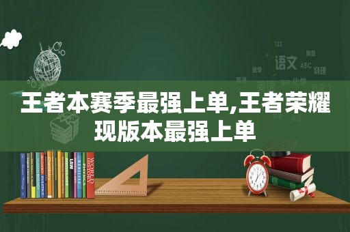 王者本赛季最强上单,王者荣耀现版本最强上单