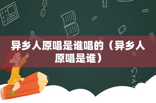 异乡人原唱是谁唱的（异乡人原唱是谁）