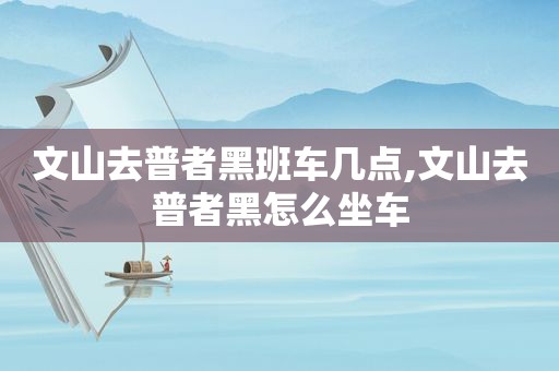 文山去普者黑班车几点,文山去普者黑怎么坐车