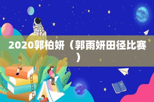 2020郭柏妍（郭雨妍田径比赛）