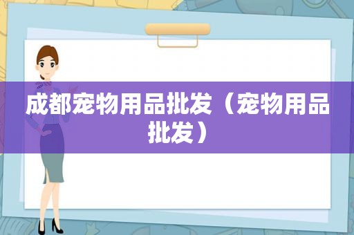 成都宠物用品批发（宠物用品批发）