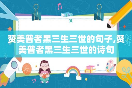 赞美普者黑三生三世的句子,赞美普者黑三生三世的诗句