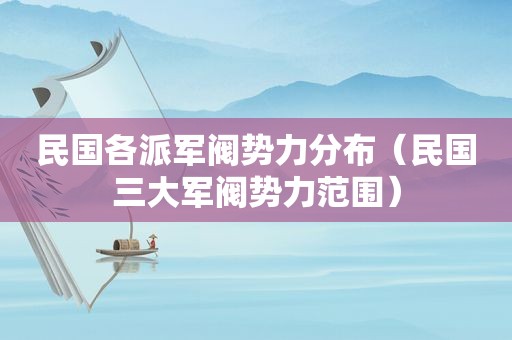 民国各派军阀势力分布（民国三大军阀势力范围）